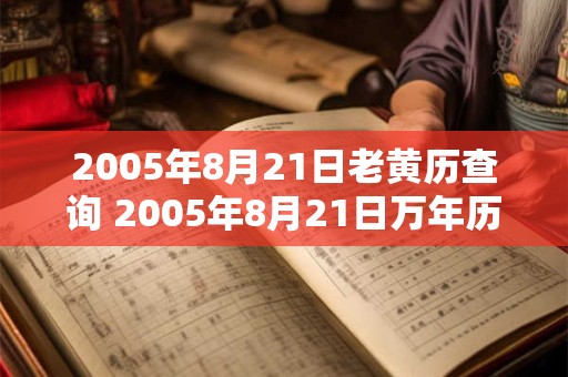 2005年8月21日老黄历查询 2005年8月21日万年历黄道吉日