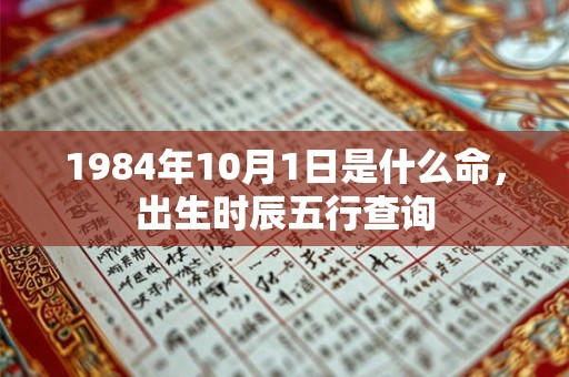 1984年10月1日是什么命，出生时辰五行查询