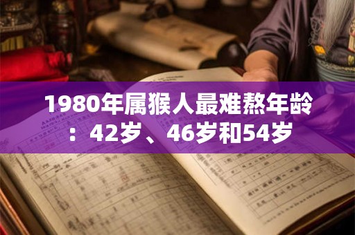 1980年属猴人最难熬年龄：42岁、46岁和54岁