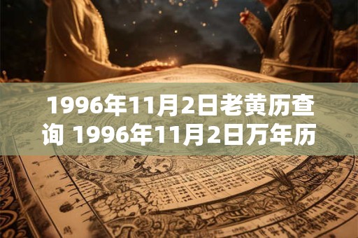 1996年11月2日老黄历查询 1996年11月2日万年历黄道吉日 1996年11月2日老黄历查询 1996年11月2日万年历黄道吉日