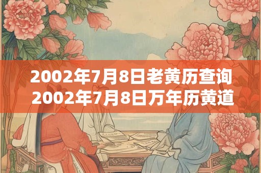2002年7月8日老黄历查询 2002年7月8日万年历黄道吉日