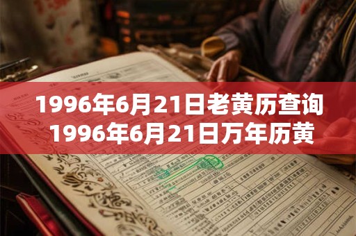 1996年6月21日老黄历查询 1996年6月21日万年历黄道吉日
