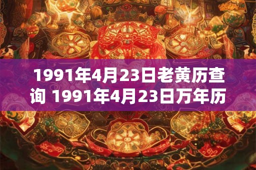 1991年4月23日老黄历查询 1991年4月23日万年历黄道吉日