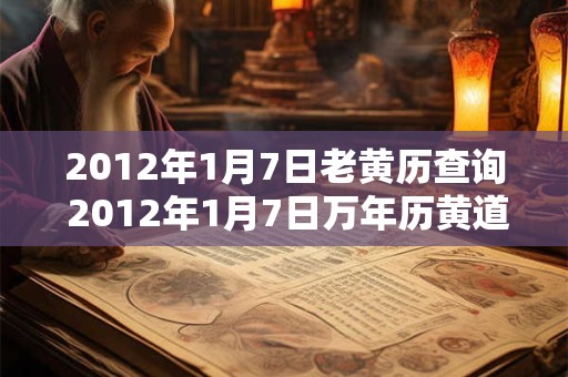 2012年1月7日老黄历查询 2012年1月7日万年历黄道吉日