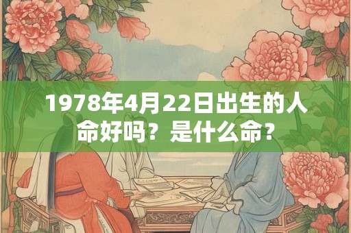 1978年4月22日出生的人命好吗？是什么命？