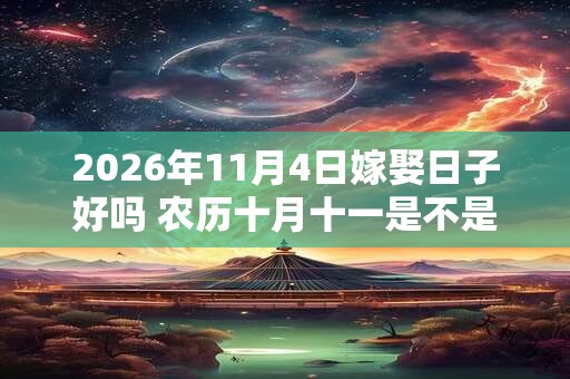 2026年11月4日嫁娶日子好吗 农历十月十一是不是婚嫁吉日