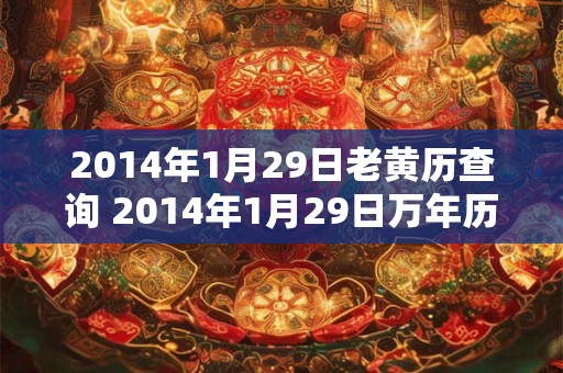 2014年1月29日老黄历查询 2014年1月29日万年历黄道吉日