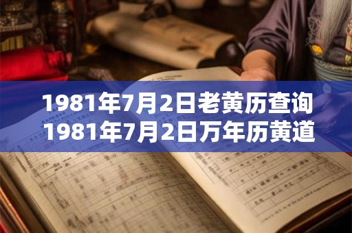 1981年7月2日老黄历查询 1981年7月2日万年历黄道吉日