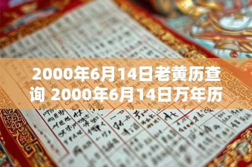 2000年6月14日老黄历查询 2000年6月14日万年历黄道吉日