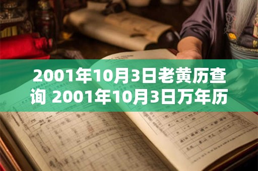 2001年10月3日老黄历查询 2001年10月3日万年历黄道吉日 2001年10月3日老黄历查询 2001年10月3日万年历黄道吉日