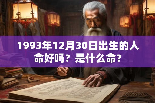 1993年12月30日出生的人命好吗？是什么命？