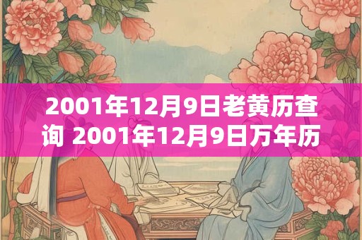 2001年12月9日老黄历查询 2001年12月9日万年历黄道吉日 2001年12月9日老黄历查询 2001年12月9日万年历黄道吉日