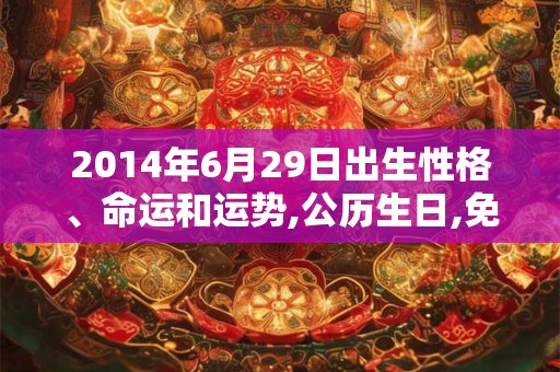 2014年6月29日出生性格、命运和运势,公历生日,免费算命
