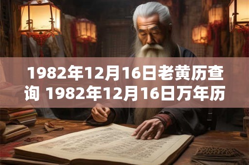 1982年12月16日老黄历查询 1982年12月16日万年历黄道吉日