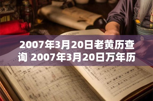 2007年3月20日老黄历查询 2007年3月20日万年历黄道吉日