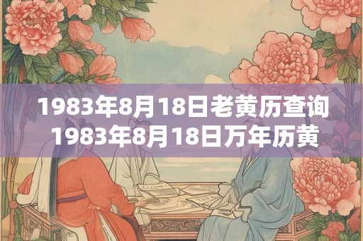 1983年8月18日老黄历查询 1983年8月18日万年历黄道吉日
