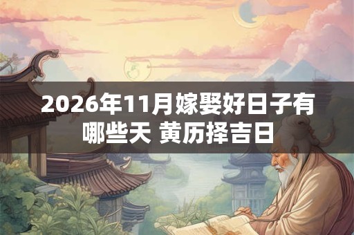 2026年11月嫁娶好日子有哪些天 黄历择吉日
