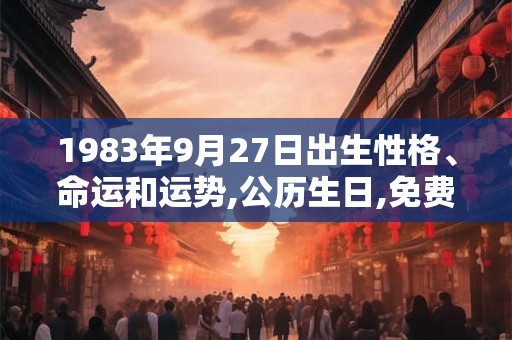 1983年9月27日出生性格、命运和运势,公历生日,免费算命