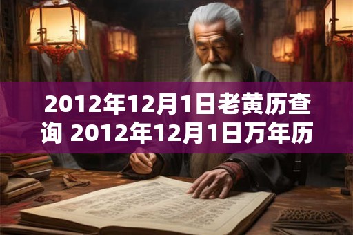 2012年12月1日老黄历查询 2012年12月1日万年历黄道吉日 2012年12月1日老黄历查询 2012年12月1日万年历黄道吉日