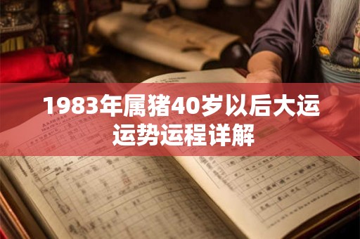 1983年属猪40岁以后大运 运势运程详解