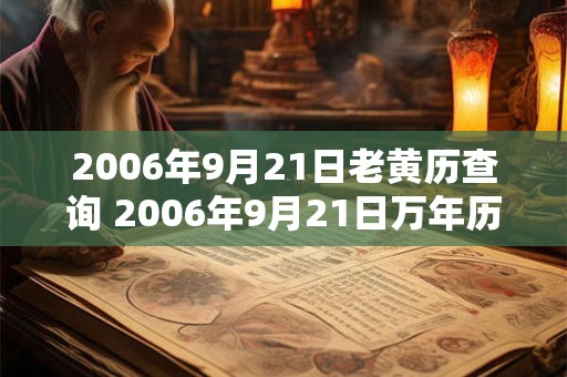 2006年9月21日老黄历查询 2006年9月21日万年历黄道吉日 2006年9月21日老黄历查询 2006年9月21日万年历黄道吉日