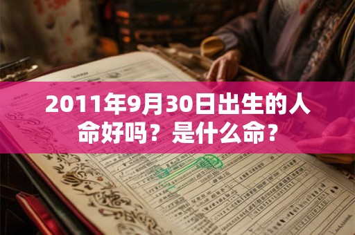 2011年9月30日出生的人命好吗？是什么命？