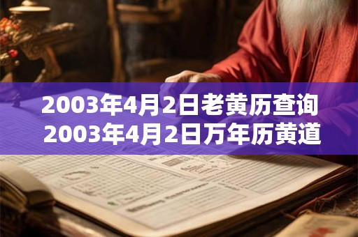 2003年4月2日老黄历查询 2003年4月2日万年历黄道吉日 2003年4月2日老黄历查询 2003年4月2日万年历黄道吉日