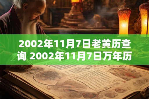 2002年11月7日老黄历查询 2002年11月7日万年历黄道吉日 2002年11月7日老黄历查询 2002年11月7日万年历黄道吉日