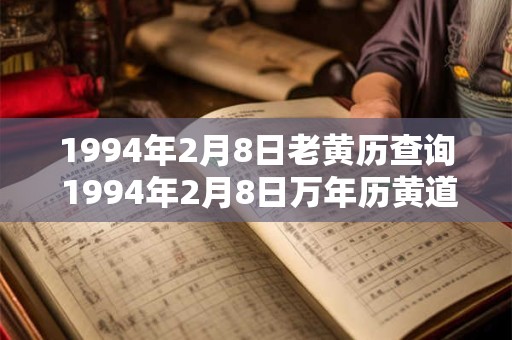 1994年2月8日老黄历查询 1994年2月8日万年历黄道吉日 1994年2月8日老黄历查询 1994年2月8日万年历黄道吉日