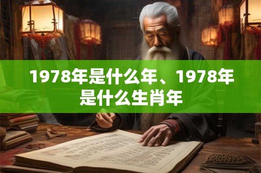 1978年是什么年、1978年是什么生肖年