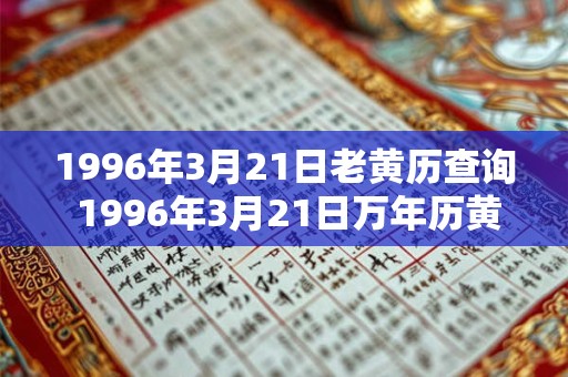 1996年3月21日老黄历查询 1996年3月21日万年历黄道吉日 1996年3月21日老黄历查询 1996年3月21日万年历黄道吉日