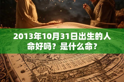 2013年10月31日出生的人命好吗？是什么命？