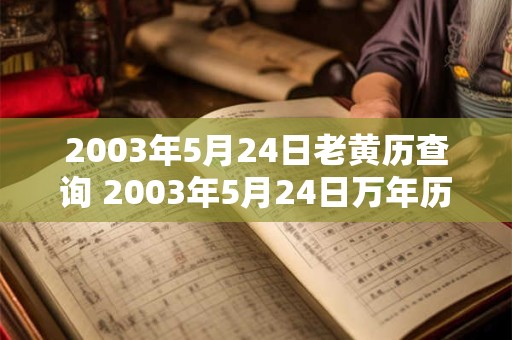 2003年5月24日老黄历查询 2003年5月24日万年历黄道吉日