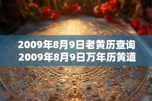 2009年8月9日老黄历查询 2009年8月9日万年历黄道吉日