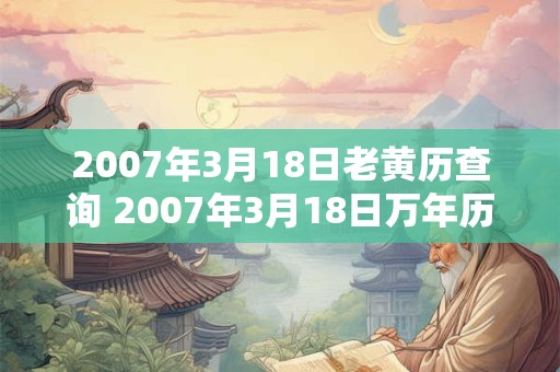 2007年3月18日老黄历查询 2007年3月18日万年历黄道吉日