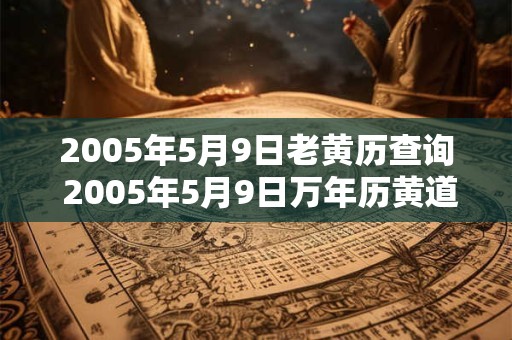 2005年5月9日老黄历查询 2005年5月9日万年历黄道吉日