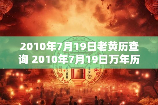 2010年7月19日老黄历查询 2010年7月19日万年历黄道吉日