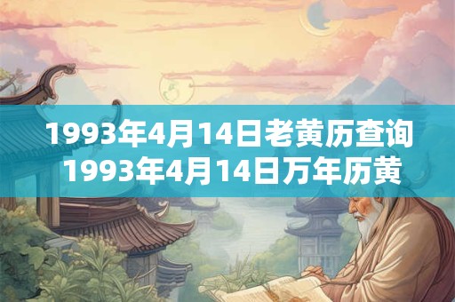 1993年4月14日老黄历查询 1993年4月14日万年历黄道吉日