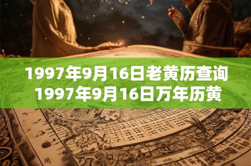 1997年9月16日老黄历查询 1997年9月16日万年历黄道吉日