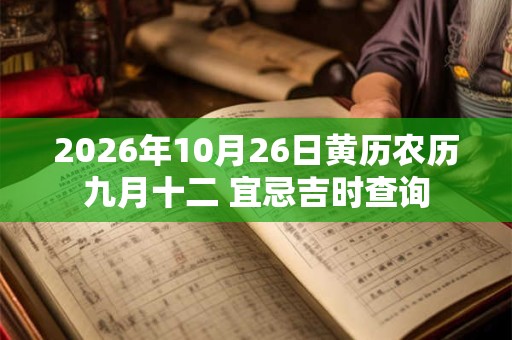 2026年10月26日黄历农历九月十二 宜忌吉时查询