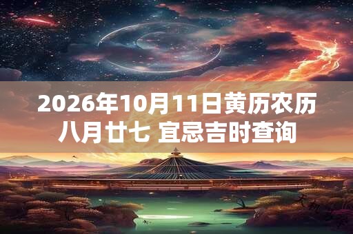 2026年10月11日黄历农历八月廿七 宜忌吉时查询