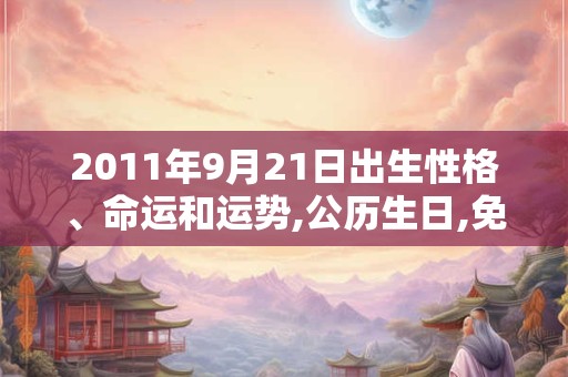 2011年9月21日出生性格、命运和运势,公历生日,免费算命