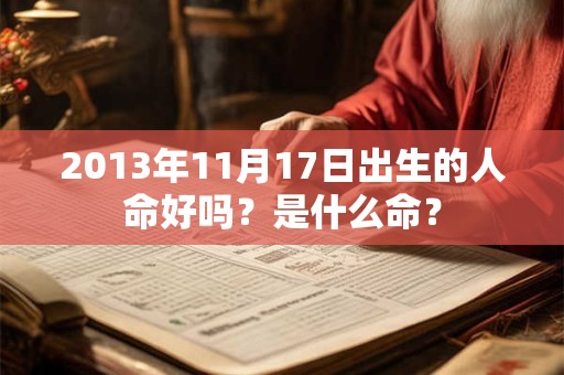 2013年11月17日出生的人命好吗？是什么命？