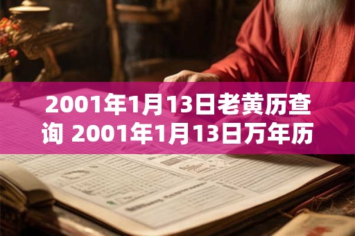 2001年1月13日老黄历查询 2001年1月13日万年历黄道吉日 2001年1月13日老黄历查询 2001年1月13日万年历黄道吉日