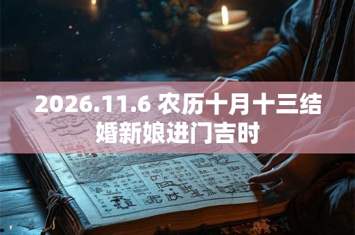 2026.11.6 农历十月十三结婚新娘进门吉时 2026.11.6 农历十月十三结婚新娘进门吉时