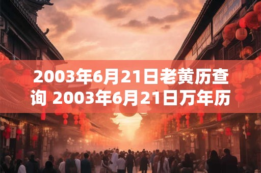 2003年6月21日老黄历查询 2003年6月21日万年历黄道吉日