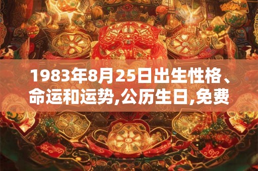 1983年8月25日出生性格、命运和运势,公历生日,免费算命
