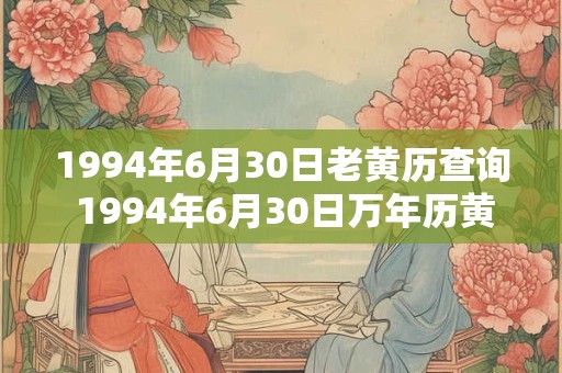 1994年6月30日老黄历查询 1994年6月30日万年历黄道吉日