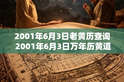 2001年6月3日老黄历查询 2001年6月3日万年历黄道吉日