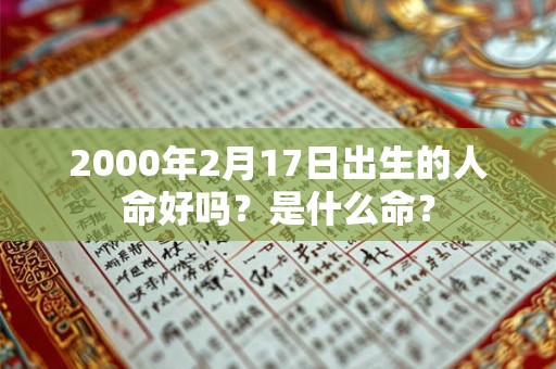 2000年2月17日出生的人命好吗?是什么命? 2000年2月17日出生的人命好吗?是什么命?